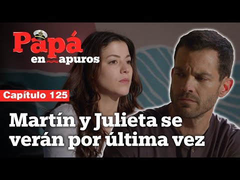 Capítulo 125: Martín le pide a Julieta verse una última vez | Papá en apuros