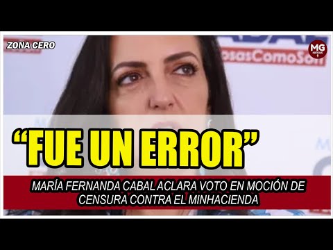 ¡FUE UN ERROR!  María Fernanda Cabal aclara voto en moción de censura contra el MinHacienda