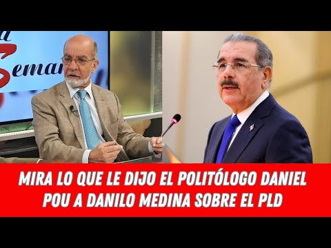 MIRA LO QUE LE DIJO EL POLITÓLOGO DANIEL POU A DANILO MEDINA SOBRE EL PLD