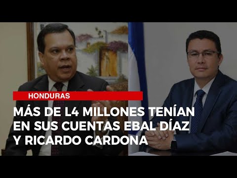 Más de L4 millones tenían en sus cuentas Ebal Díaz y Ricardo Cardona