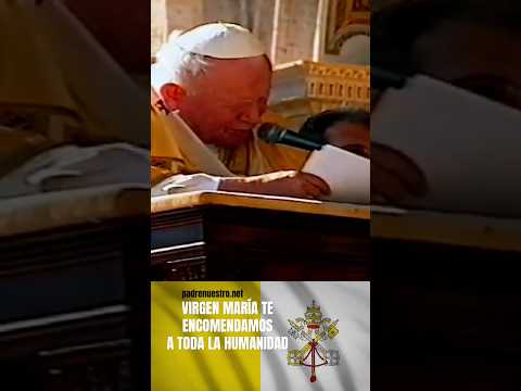 ? SAN JUAN PABLO II - VIRGEN MARÍA te encomendamos a TODA LA HUMANIDAD #sanjuanpabloii