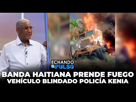 Johnny Vásquez | Banda haitiana prende en fuego vehículo blindado Keniano | Echando El Pulso