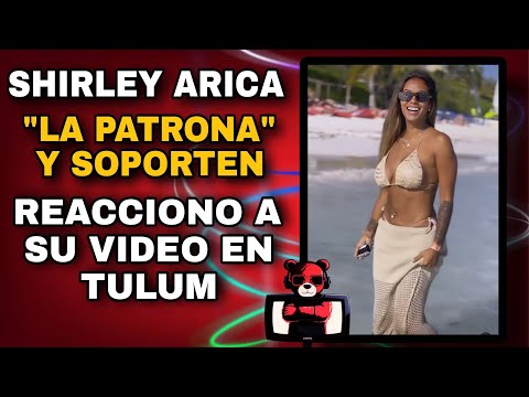 SHIRLEY ARICA, LA PATRONA Y SOPORTEN | REACCIONO A SU VIDEO EN TULUM MÉXICO