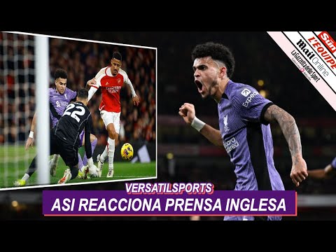 ASI REACCIONA PRENSA INGLESA a PARTIDO de LUIS DIAZ ARSENAL vs LIVERPOOL