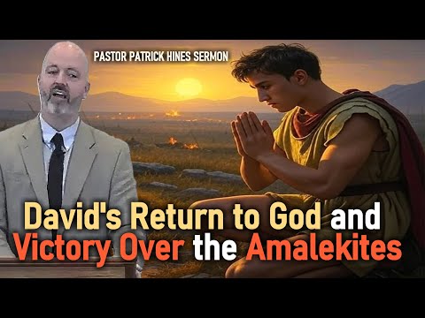 David's Return to God and Victory Over the Amalekites - Pastor Patrick Hines Sermon (1 Samuel 30)