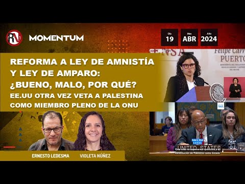 Reforma a Ley de Amnistía y Ley de Amparo ¿bueno, malo, por qué? / EE.UU veta otra vez a Palestina