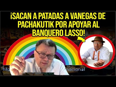 ¡SACAN A PATADAS A VANEGAS DE PACHAKUTIK POR APOYAR AL BANQUERO LASSO!