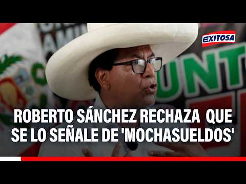 🔴🔵 Roberto Sánchez rechaza que se lo señale de 'mochasueldos': "Jamás nadie me ha acusado"