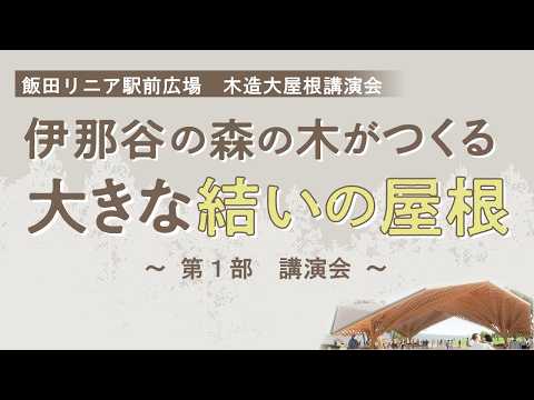 飯田リニア驛前廣場 木造大屋根講演會 【第1部講演會】