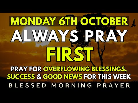 October 6th, Monday morning Prayer for Overflowing Blessings, Success & Good News in Your Life Today
