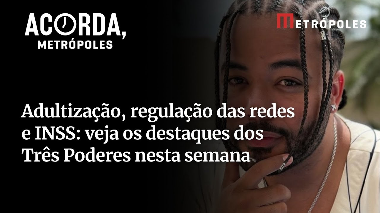 Adultização regulação das redes e INSS veja os destaques dos Três Poderes nesta semana