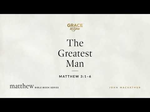 The Greatest Man (Matthew 3:1–6) [Audio Only]