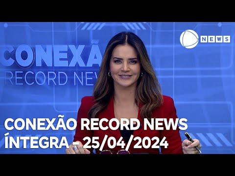 Conexão Record News - 25/04/2024