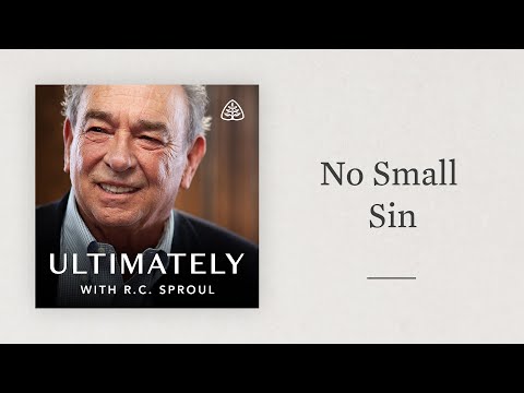 No Small Sin: Ultimately with R.C. Sproul