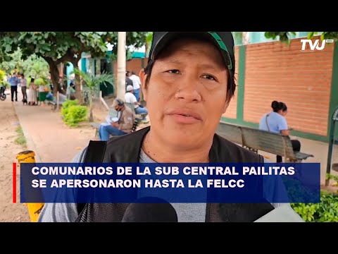 Comunarios de la sub central Pailitas se apersonaron hasta la FELCC