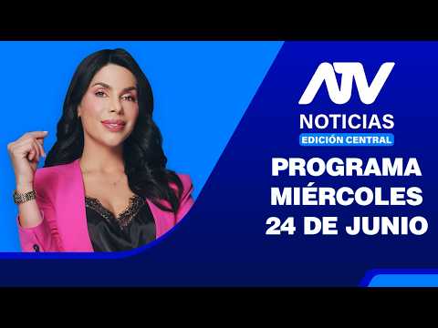 ATV Noticias Edición Central 💻 EN VIVO 📲 - 24 de Junio del 2026
