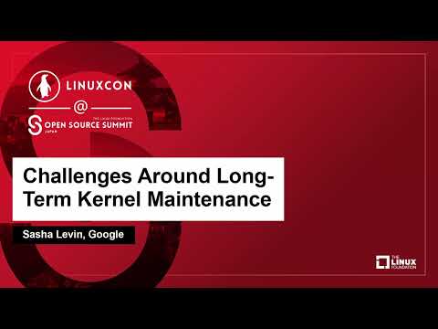 Challenges Around Long-Term Kernel Maintenance - Sasha Levin, Google