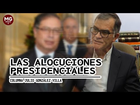 LAS ALOCUCIONES PRESIDENCIALES  Columna Julio González Villa