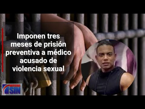 Imponen tres meses de prisión preventiva a médico acusado de violencia sexual