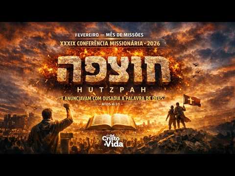 XXXIX CONFERÊNCIA MISSIONÁRIA HUTZPAH: COMPROMISSO DE FÉ POR MISSÕES - PR JOSÉ NOGUEIRA | 15/02/2026