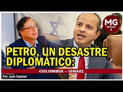 PETRO, UN DESASTRE DIPLOMÁTICO: COLOMBIA - ISRAEL  Columna Juan Espinal