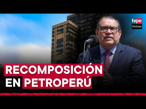 Petroperú: Ejecutivo anuncia la recomposición inmediata de su directorio
