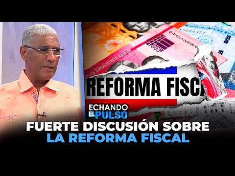 Johnny Vásquez | Fuerte discusión sobre la Reforma Fiscal | Echando El Pulso