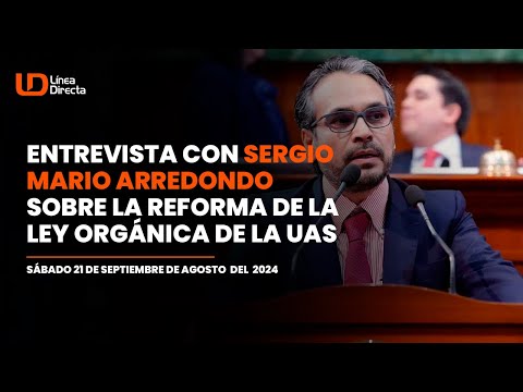 Entrevista con Sergio Mario Arredondo sobre la Reforma de la Ley Orgánica de la UAS