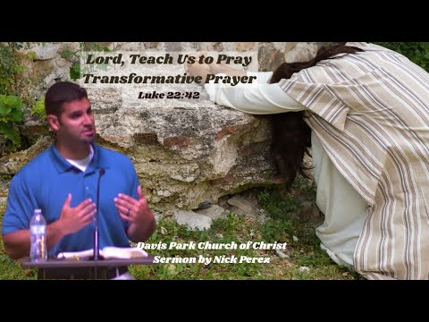 Lord, Teach Us to Pray Transformative Luke 22:42, Sermon by Nick Perez