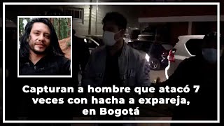 Capturan a hombre que atacó 7 veces con hacha a expareja, en Bogotá