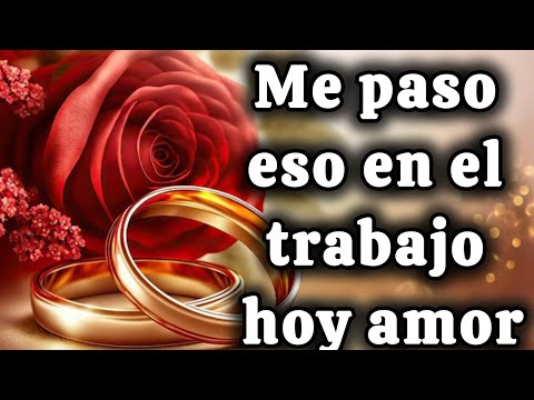 Me paso eso en el trabajo hoy amor