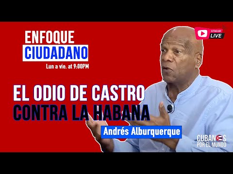 #EnVivo | #EnfoqueCiudadano con Andrés Alburquerque: El odio de Castro contra La Habana.