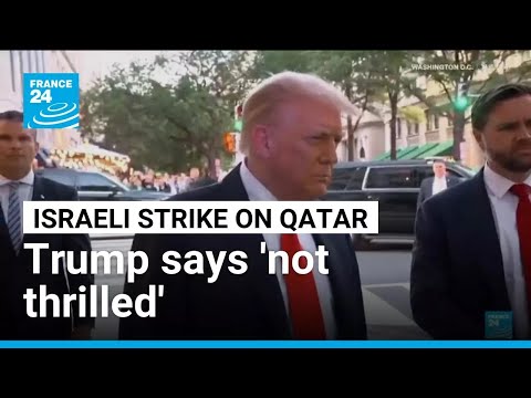 Trump says 'not thrilled' by Israel's strike on Qatar • FRANCE 24 English