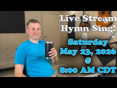 Live Stream Hymn Sing! Saturday May 23, 2026 @ 8:00 AM CDT