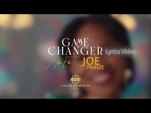 Image: ADA EHI ft JOE PRAIZE - GAME CHANGER I Lyrics Music Video (U)