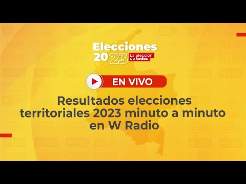 Resultados elecciones 2023 en Colombia EN VIVO minuto a minuto  - W Radio