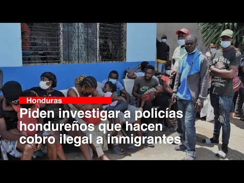Piden investigar a policías hondureños que hacen cobro ilegal a inmigrantes