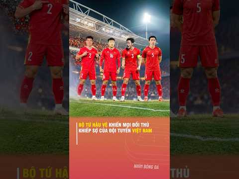BỘ TỨ HẬU VỆ KHIẾN MỌI ĐỐI THỦ KHIẾP SỢ CỦA ĐỘI TUYỂN VIỆT NAM