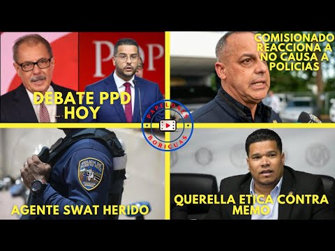 DEBATE PPD / COMISIONADO POLICIA REACCIONA A NO CAUSA POLICIAS/ QUERELLA ETICA A MEMO GONZALEZ