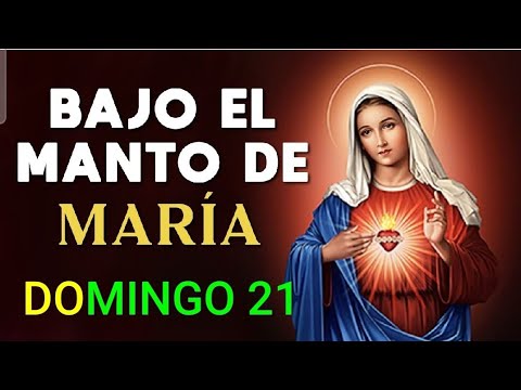 ? BAJO EL MANTO DE MARÍA.  DOMINGO 21 DE JULIO 2024 ?