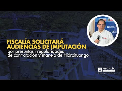 Fiscal Barbosa: Nuevas audiencias de imputación por presuntas irregularidades en Hidroituango