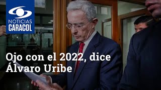 Ojo con el 2022, dice Álvaro Uribe en primera declaración tras recuperar su libertad