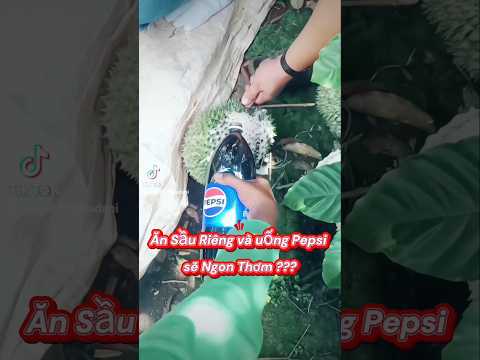 Ăn Sầu Riêng và uống Pepsi sẽ Ngon Thơm ???