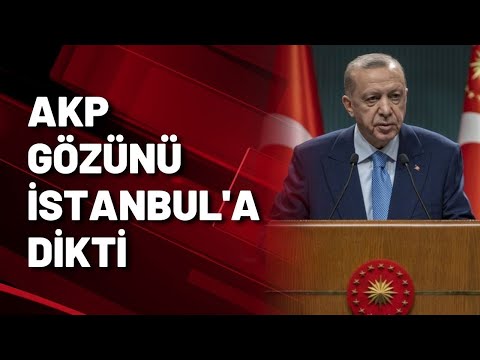 AKP GÖZÜNÜ İSTANBUL'A DİKTİ