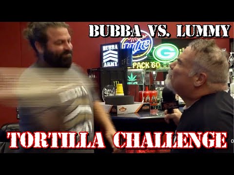 BUBBA VS. LUMMY - #TheBubbaArmy Tortilla Challenge