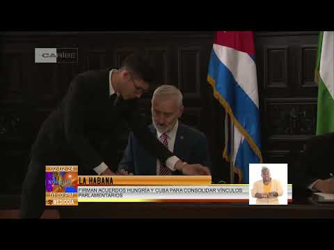 Parlamentos de Cuba y Hungría firman acuerdo de colaboración