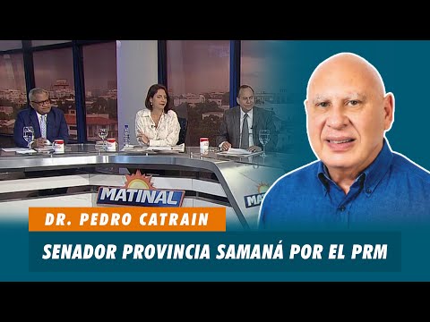 Dr. Pedro Catrain, Senador provincia Samaná por el PRM | Matinal