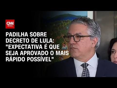 Padilha sobre decreto de Lula: Expectativa é que seja aprovado o mais rápido possível | CNN 360º