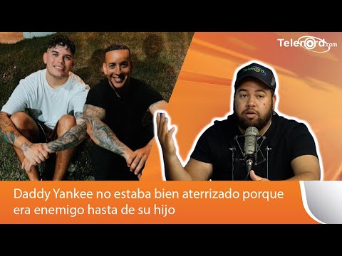 Daddy Yankee no estaba bien aterrizado porque era enemigo hasta de su hijo