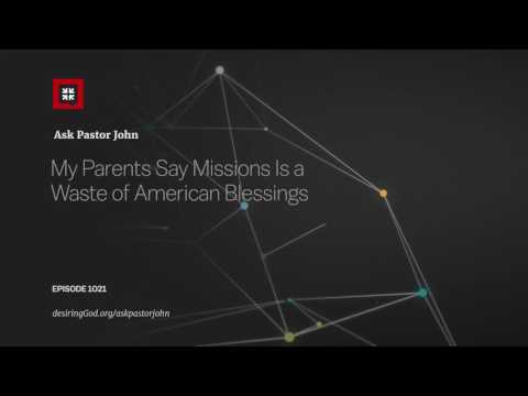 My Parents Say Missions Is a Waste of American Blessings // Ask Pastor John